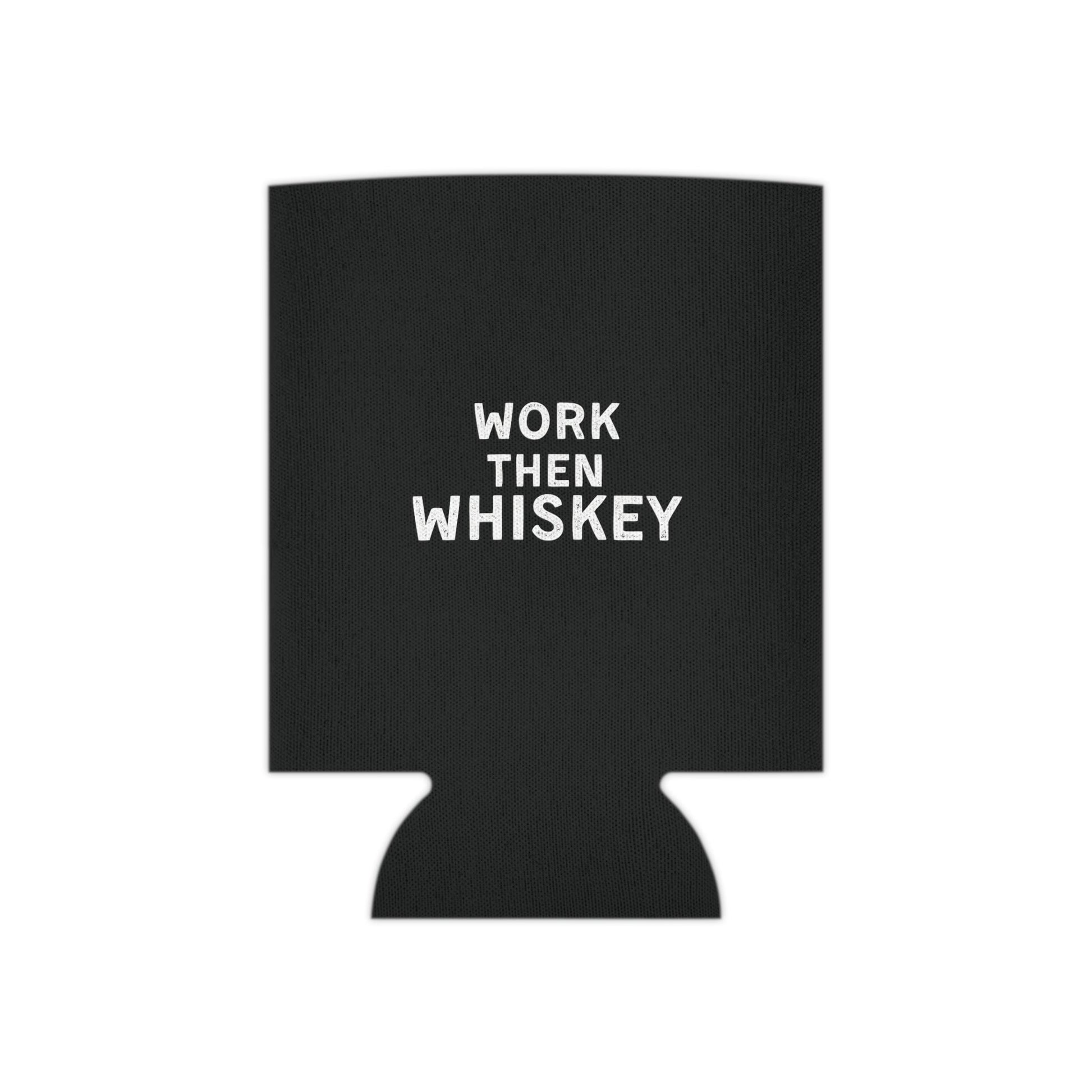 Work then Whiskey Can Cooler Party Essential "Coozie" - Adulting Degenerate LLC