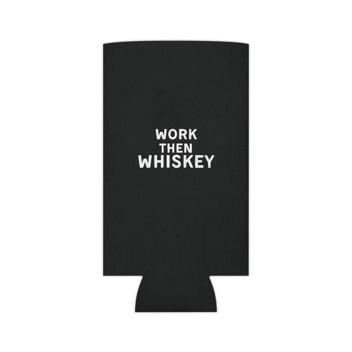 Work then Whiskey Can Cooler Party Essential "Coozie" - Adulting Degenerate LLC